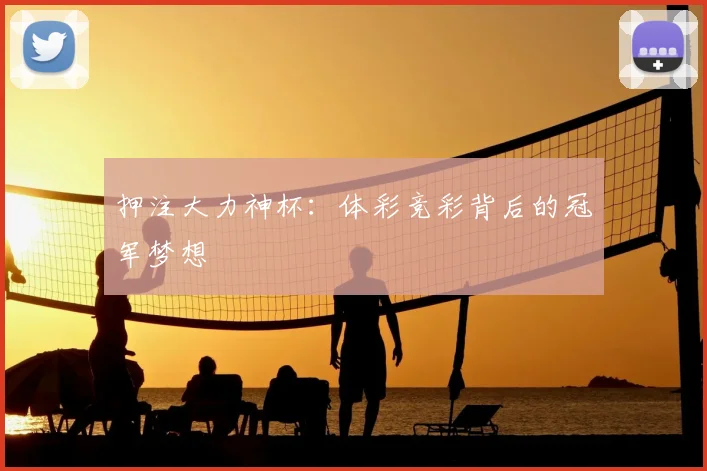 押注大力神杯:体彩竞彩背后的冠军梦想