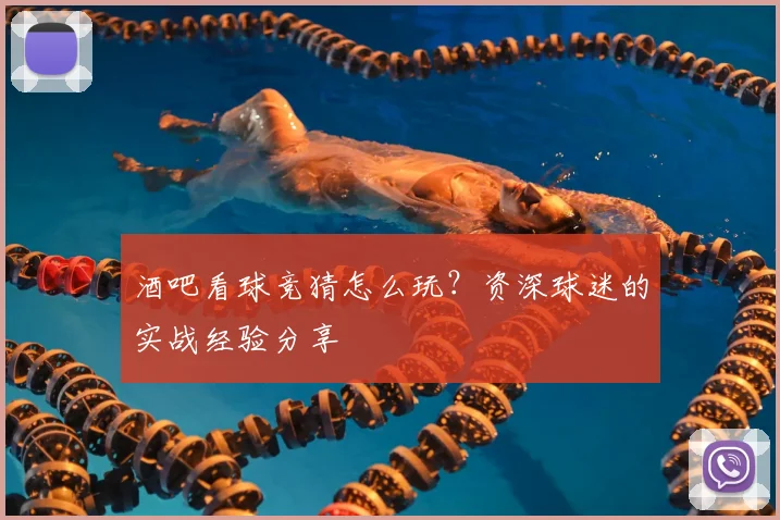 酒吧看球竞猜怎么玩?资深球迷的实战经验分享