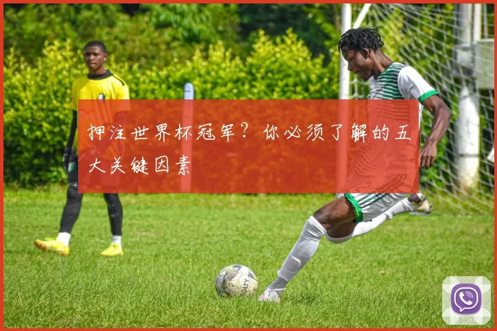 押注世界杯冠军?你必须了解的五大关键因素