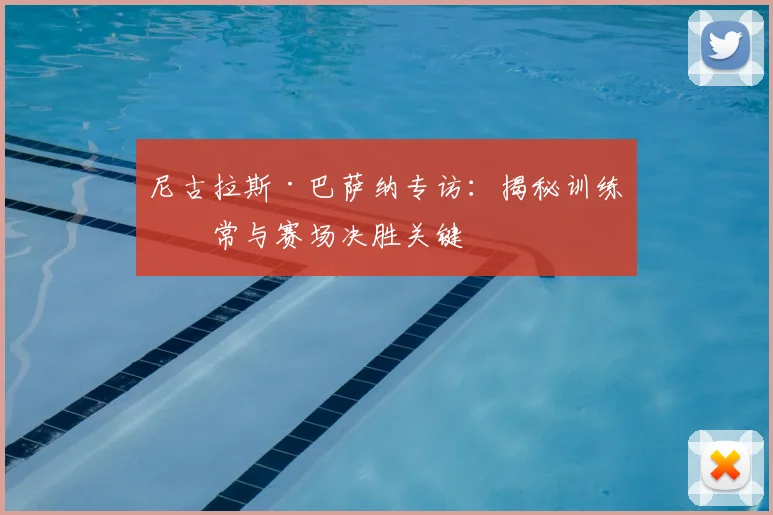 尼古拉斯·巴萨纳专访：揭秘训练日常与赛场决胜关键