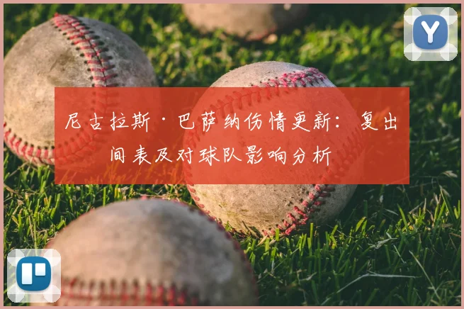 尼古拉斯·巴萨纳伤情更新：复出时间表及对球队影响分析