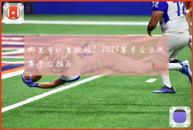 哪里可以看欧冠？2024赛季合法观赛平台推荐